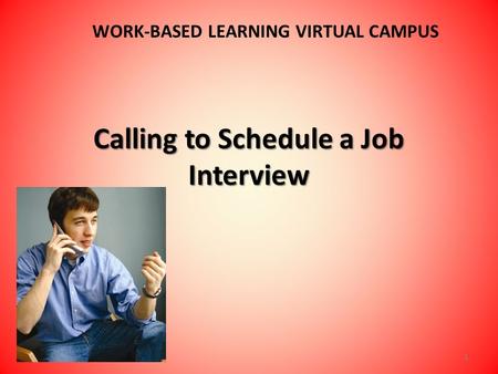 Calling to Schedule a Job Interview WORK-BASED LEARNING VIRTUAL CAMPUS 1.