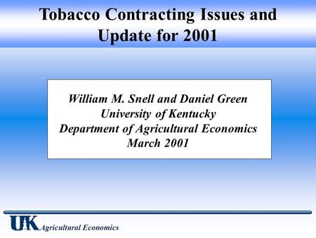 William M. Snell and Daniel Green University of Kentucky Department of Agricultural Economics March 2001 Tobacco Contracting Issues and Update for 2001.