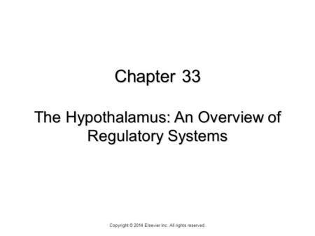 Chapter 33 The Hypothalamus: An Overview of Regulatory Systems Copyright © 2014 Elsevier Inc. All rights reserved.