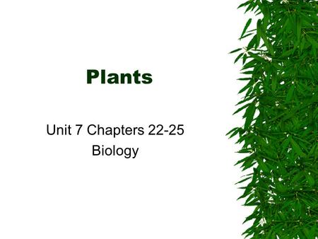 Unit 7 Chapters 22-25 Biology Plants Unit 7 Chapters 22-25 Biology.