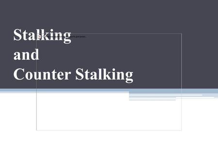 Stalking and Counter Stalking.  Creating An effective Stalking Protocol Help for Victims – Free brochure Stalking Laws Stalking.