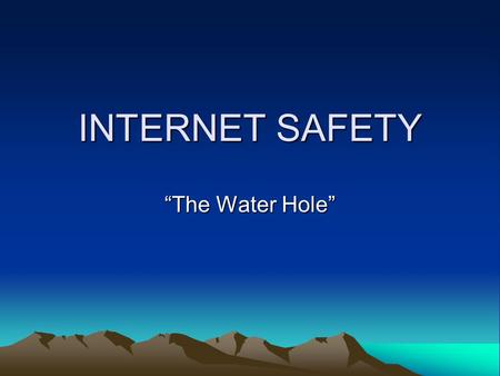 INTERNET SAFETY “The Water Hole”. Developed by Officer Ken Thaxter West Bridgewater Police Department