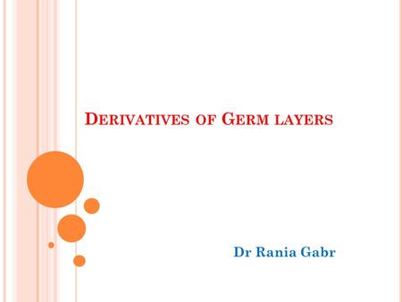 D ERIVATIVES OF G ERM LAYERS Dr Rania Gabr. O BJECTIVES By the end of this lecture,the student should be able to: Explain the results of folding List.