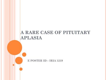 A RARE CASE OF PITUITARY APLASIA E POSTER ID – IRIA 1219.