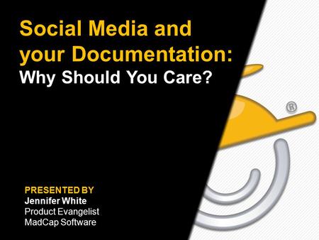 Text here Social Media and your Documentation: Why Should You Care? PRESENTED BY Jennifer White Product Evangelist MadCap Software.