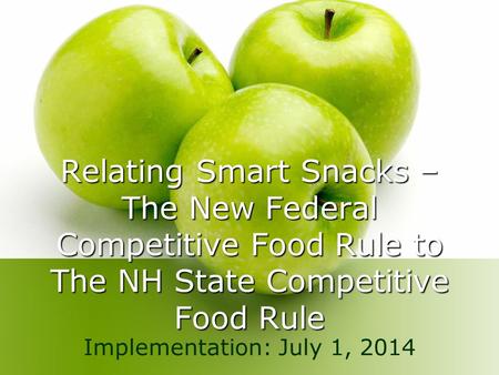 Relating Smart Snacks – The New Federal Competitive Food Rule to The NH State Competitive Food Rule Implementation: July 1, 2014.
