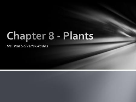Chapter 8 - Plants Ms. Van Sciver’s Grade 7.