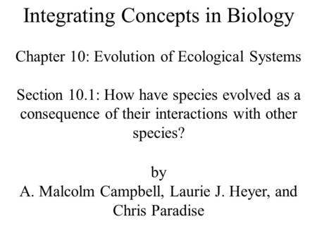 Integrating Concepts in Biology Chapter 10: Evolution of Ecological Systems Section 10.1: How have species evolved as a consequence of their interactions.