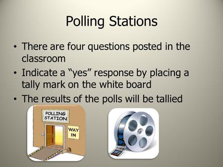 Polling Stations There are four questions posted in the classroom Indicate a “yes” response by placing a tally mark on the white board The results of the.
