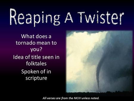 What does a tornado mean to you? Idea of title seen in folktales Spoken of in scripture All verses are from the NKJV unless noted.