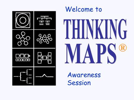 ® Welcome to Awareness Session Based on thought processes Thinking Maps ® Visual Tools Used in all content areas Used by all teachers Used in combination.