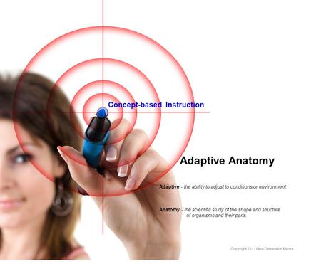 Concept-based Instruction Adaptive Anatomy Adaptive - the ability to adjust to conditions or environment. Anatomy - the scientific study of the shape and.