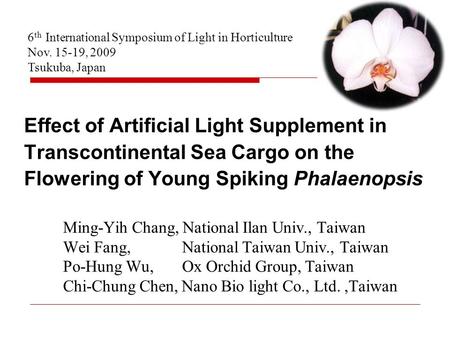 Effect of Artificial Light Supplement in Transcontinental Sea Cargo on the Flowering of Young Spiking Phalaenopsis Ming-Yih Chang, National Ilan Univ.,