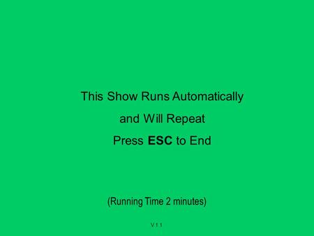 (Running Time 2 minutes) This Show Runs Automatically and Will Repeat Press ESC to End V.1.1.