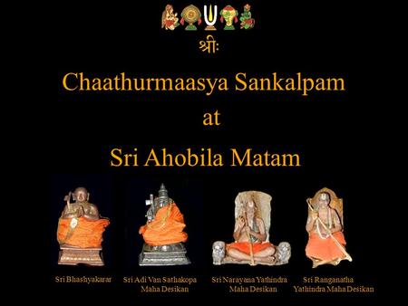 Chaathurmaasya Sankalpam Sri Ahobila Matam at Sri Bhashyakarar Sri Adi Van Sathakopa Maha Desikan Sri Narayana Yathindra Maha Desikan Sri Ranganatha Yathindra.