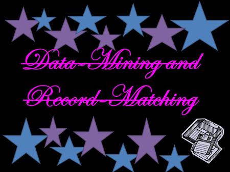 Data-Mining and Record-Matching. Whenever you fill out a form for an organisation, business or government, the information usually ends up being stored.