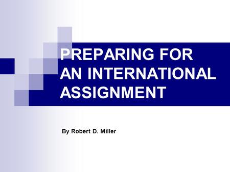 PREPARING FOR AN INTERNATIONAL ASSIGNMENT By Robert D. Miller.