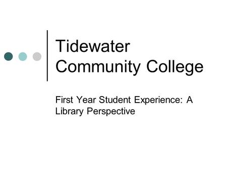 Tidewater Community College First Year Student Experience: A Library Perspective.