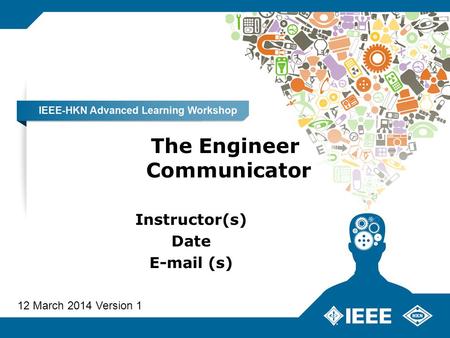 The Engineer Communicator Instructor(s) Date E-mail (s) 12 March 2014 Version 1.