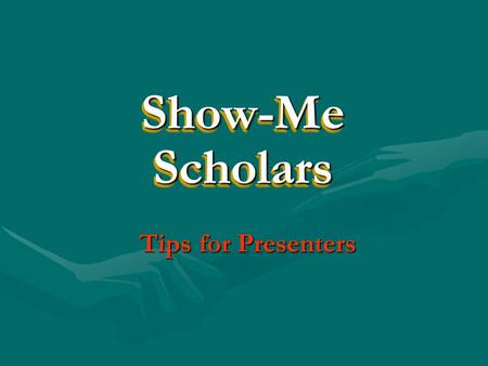 Tips for Presenters Show-Me Show-MeScholars Scholars.