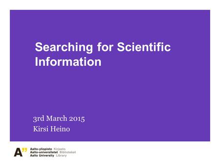 Searching for Scientific Information 3rd March 2015 Kirsi Heino.