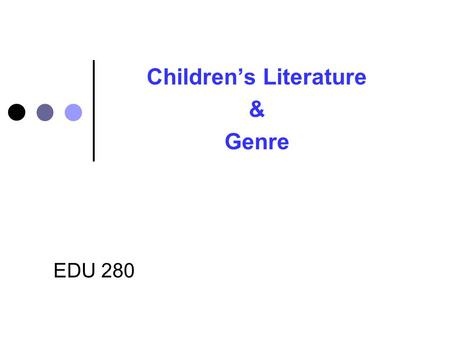 EDU 280 Children’s Literature & Genre. Children's Literature both fiction and non-fiction books written especially for children 0-12 years old. Genre.
