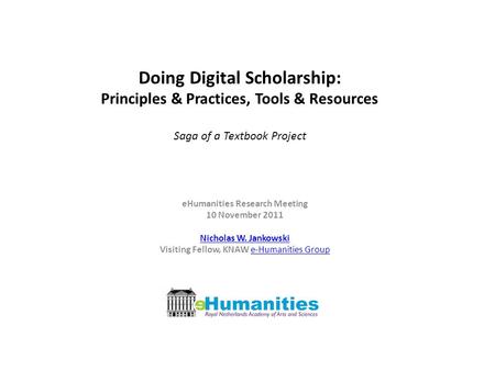 Doing Digital Scholarship: Principles & Practices, Tools & Resources Saga of a Textbook Project eHumanities Research Meeting 10 November 2011 Nicholas.