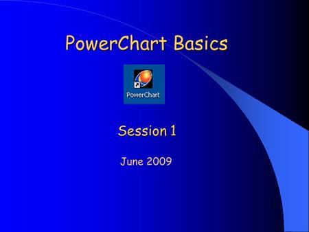 PowerChart Basics Session 1 June 2009. Goal: To acquaint the user with the basics of PowerChart patient information security. Objective: 1.State the importance.