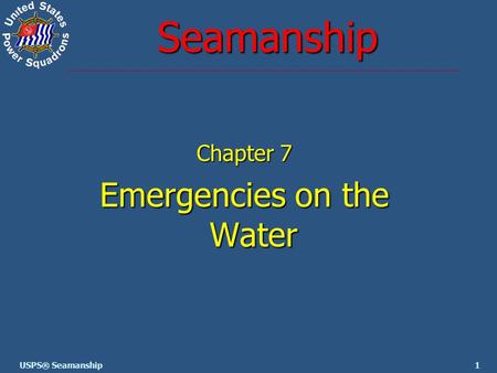 1USPS® Seamanship Seamanship Chapter 7 Emergencies on the Water.