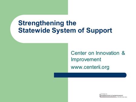Strengthening the Statewide System of Support Center on Innovation & Improvement www.centerii.org.