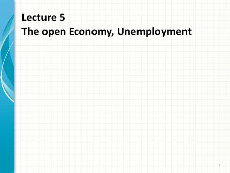 Lecture 5 The open Economy, Unemployment 1. Lecture 5. The Open Economy, Unemployment 2 1. To acquaint students with the terminology necessary for understanding.