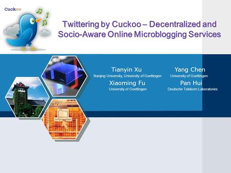 Twittering by Cuckoo – Decentralized and Socio-Aware Online Microblogging Services Tianyin Xu Yang Chen Nanjing University, University of Goettingen University.