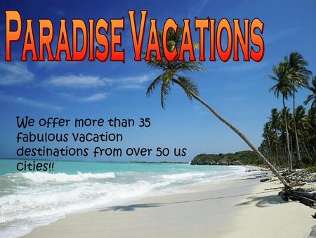 We offer more than 35 fabulous vacation destinations from over 50 us cities!!