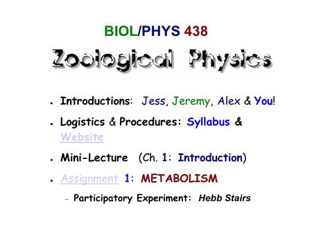 BIOL/PHYS 438 ● Introductions: Jess, Jeremy, Alex & You! ● Logistics & Procedures: Syllabus & Website Website ● Mini-Lecture (Ch. 1: Introduction) ● Assignment.