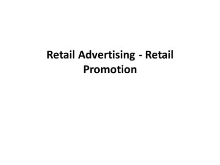 Retail Advertising - Retail Promotion. Retail advertising - which addresses those potential customers who are not within the store Retail advertising.