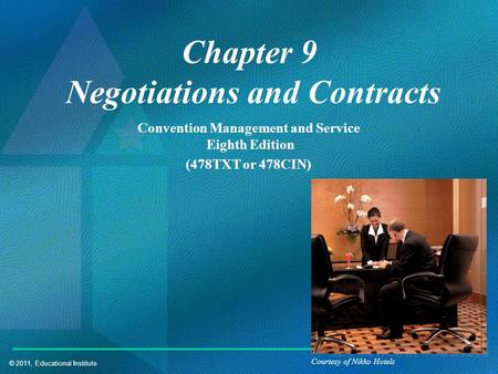 © 2011, Educational Institute Chapter 9 Negotiations and Contracts Convention Management and Service Eighth Edition (478TXT or 478CIN) Courtesy of Nikko.