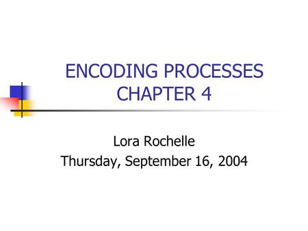ENCODING PROCESSES CHAPTER 4 Lora Rochelle Thursday, September 16, 2004.