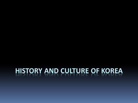 KOREA  Located between China and Japan  Continuous cultural and geopolitcal interactions with China and Japan  Korean language is considered “language.