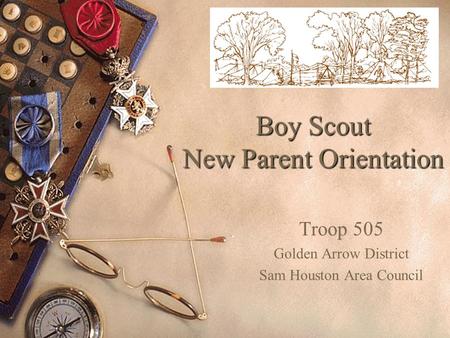 Boy Scout New Parent Orientation Troop 505 Golden Arrow District Sam Houston Area Council.