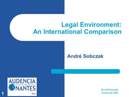André Sobczak Audencia MBA 1 Legal Environment: An International Comparison André Sobczak.