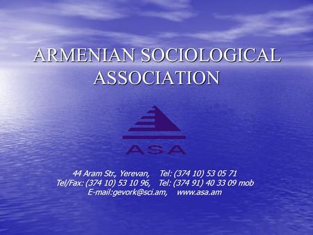 ARMENIAN SOCIOLOGICAL ASSOCIATION 44 Aram Str., Yerevan, Tel: (374 10) 53 05 71 Tel/Fax: (374 10) 53 10 96, Tel: (374 91) 40 33 09 mob