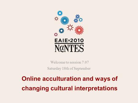 Online acculturation and ways of changing cultural interpretations Welcome to session 7.07 Saturday 18th of September.