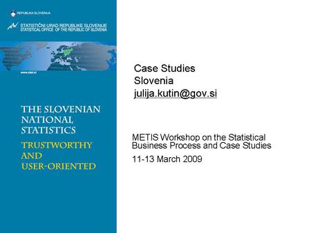 Case Studies Slovenia Julija Kutin  METIS Workshop on the Statistical Business Process and Case.