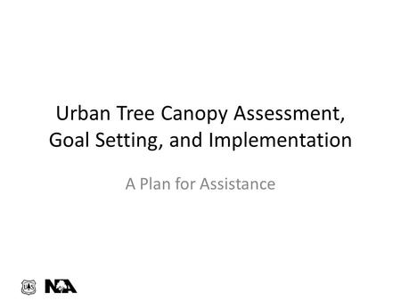 Urban Tree Canopy Assessment, Goal Setting, and Implementation A Plan for Assistance.