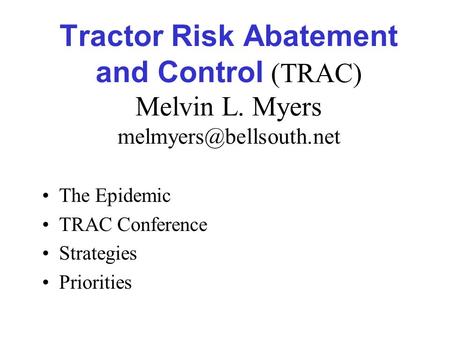 Tractor Risk Abatement and Control (TRAC) Melvin L. Myers The Epidemic TRAC Conference Strategies Priorities.