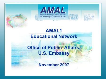 AMAL1 Educational Network Office of Public Affairs, U.S. Embassy November 2007.