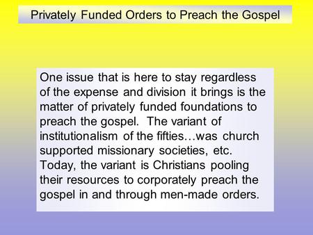 Privately Funded Orders to Preach the Gospel One issue that is here to stay regardless of the expense and division it brings is the matter of privately.
