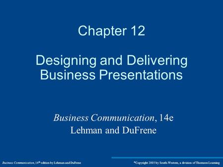Business Communication, 14 th edition by Lehman and DuFrene  Copyright 2005 by South-Western, a division of Thomson Learning Chapter 12 Designing and.