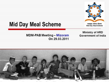 1 Mid Day Meal Scheme Ministry of HRD Government of India MDM-PAB Meeting – Mizoram On 29.03.2011.