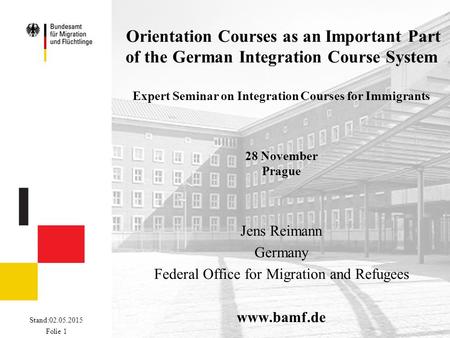 Stand:02.05.2015 Folie 1 Orientation Courses as an Important Part of the German Integration Course System Expert Seminar on Integration Courses for Immigrants.